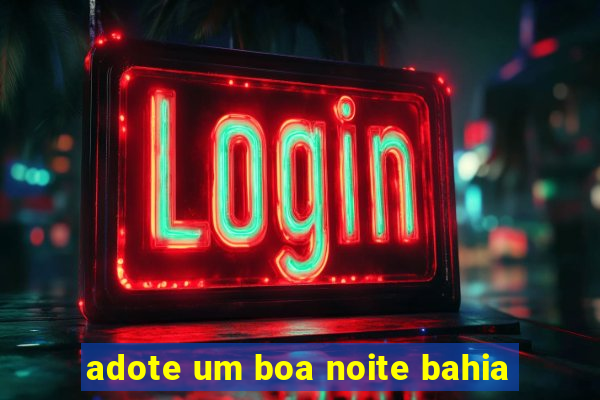 adote um boa noite bahia